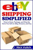 eBay Shipping Simplified: How to Store, Package, and Ship the Items You Sell on eBay, Amazon, and Etsy (eBook, ePUB)