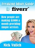 Freaking Idiots Guide To Fiverr, How People Are Making $1000 A Month Providing Simple Services (eBook, ePUB)