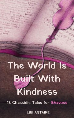 The World Is Built With Kindness: 15 Chassidic Tales for Shavuos (eBook, ePUB) - Astaire, Libi