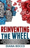 Reinventing the Wheel: How 20 Entrepreneurs Started Non-Traditional Home Businesses -- And How You Can Do It Too (eBook, ePUB)