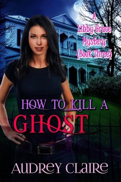 How to Kill a Ghost (Libby Grace Mystery Book 3) (eBook, ePUB) - Claire, Audrey
