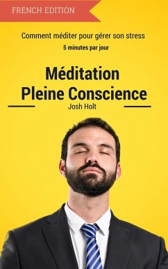 Meditation Pleine Conscience - Comment méditer pour gérer son stress (eBook, ePUB) - Holt, Josh