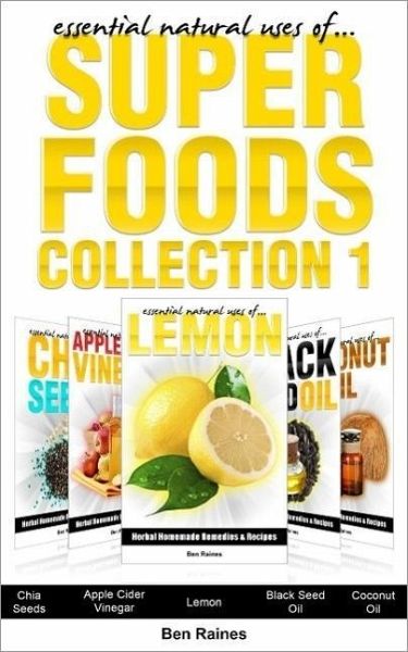 Essential Natural Uses Of....SUPER FOODS Collection 1 (Herbal Homemade Remedies and Recipes, #6) (eBook, ePUB)