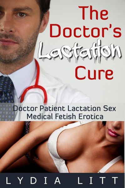 The Doctor's Lactation Cure: Doctor Patient Lactation Sex Medical Fetish Erotica (The Doctor's Cure, #2) (eBook, ePUB)