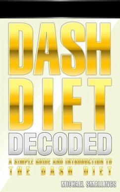 DASH DIET DECODED: A Simple Guide & Introduction to the DASH Diet & Lifestyle (Diets Simplified) (eBook, ePUB) - Smallings, Michael
