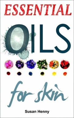 Essential Oils For Skin: A Simple Guide & Introduction To Aromatherapy (Essential Aromatherapy Oils For Natural Beauty) (eBook, ePUB) - Henny, Susan