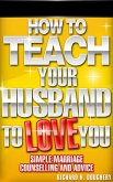 How To Teach Your Husband to Love You: Simple Marriage Counseling and Advice (Men, Romance & Reality, #1) (eBook, ePUB)