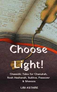 Choose Light! Chassidic Tales for Chanukah, Rosh Hashanah, Sukkos, Passover & Shavuos (eBook, ePUB) - Astaire, Libi