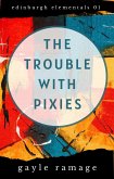 The Trouble With Pixies (Edinburgh Elementals, #1) (eBook, ePUB)