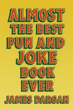 Almost the Best Pun and Joke Book Ever (eBook, ePUB) - Dargan, James