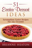 51 Easter Dessert Ideas: Scrumptious Easter Recipes For Any Occasion (eBook, ePUB)