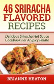 46 Sriracha Flavored Recipes: Delicious Sriracha Hot Sauce Cookbook For A Spicy Palate (eBook, ePUB)