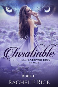 Insatiable: The Lone Werewolf finds his mate (eBook, ePUB) - Rice, Rachel E