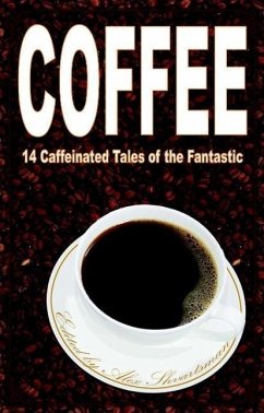 Coffee: 14 Caffeinated Tales of the Fantastic (eBook, ePUB) - Shvartsman, Alex; Mcdaniel, Tim; Buckram, Oliver; Rambo, Cat; Myers, E. C.; Sparrow, Katherine; Tahmaseb, Charity; Wise, A. C.; Liu, Ken; Cato, Beth; Sursi, Peter; Beamon, James; Shipley, Jonathan; Babcock, Teri; Mikalatos, Matt