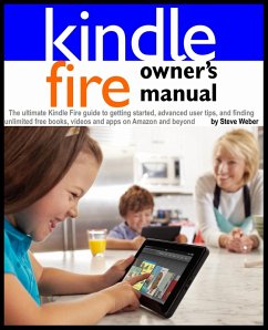 Kindle Fire Owner's Manual: The ultimate Kindle Fire guide to getting started, advanced user tips, and finding unlimited free books, videos and apps on Amazon and beyond (eBook, ePUB) - Weber, Steve