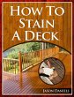 How To Stain A Deck (eBook, ePUB) - Bild 1