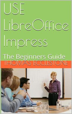 Cover Use LibreOffice Impress: A Beginners Guide (eBook, ePUB)