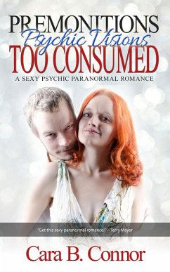 Premonitions, Too Consumed: Psychic Visions: A Sexy Psychic Paranormal Romance Suspense (eBook, ePUB) - Connor, Cara B.