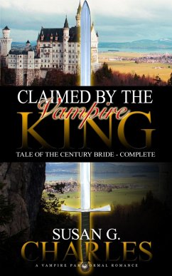 Claimed by the Vampire King - Complete: A Vampire Paranormal Romance - Tale of the Century Bride (eBook, ePUB) - Charles, Susan G.
