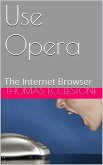 Use Opera: The Internet Browser (eBook, ePUB)