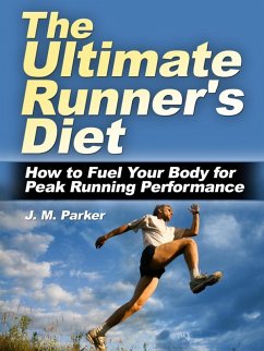 The Ultimate Runner's Diet: How to Fuel Your Body for Peak Running Performance (eBook, ePUB) - Parker, J. M.