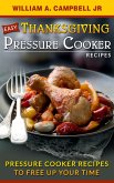 Easy Thanksgiving Pressure Cooker Recipes:Pressure Cooker Recipes to Free Up Your Time (Holiday Pressure Cooker Recipes, #1) (eBook, ePUB)