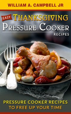 Easy Thanksgiving Pressure Cooker Recipes:Pressure Cooker Recipes to Free Up Your Time (Holiday Pressure Cooker Recipes, #1) (eBook, ePUB) - A. Campbell, William
