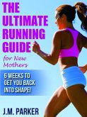 The Ultimate Running Guide for New Mothers: 6 Weeks to Getting Back into Shape and Dropping That Post-Baby Weight! (eBook, ePUB)