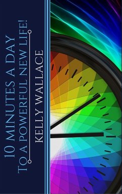 10 Minutes A Day To A Powerful New Life! (eBook, ePUB) - Wallace, Kelly