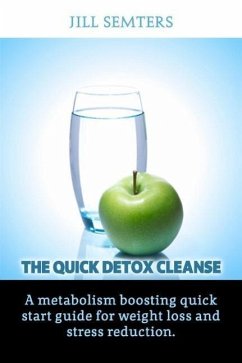 The Quick Detox Cleanse: A Metabolism Boosting Quick Start Guide for Weight Loss and Stress Reduction (eBook, ePUB) - Semters, Jill