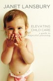 Elevating Child Care: A Guide To Respectful Parenting (eBook, ePUB)