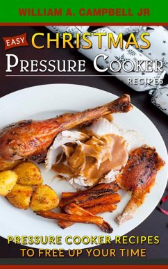 Easy Christmas Pressure Cooker Recipes: Pressure Cooker Recipes to Free Up Your Time (Holiday Pressure Cooker Recipes, #2) (eBook, ePUB) - A. Campbell, William