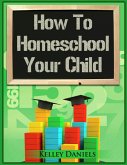 How To Homeschool Your Child (eBook, ePUB) How To Homeschool Your Child (eBook, ePUB)