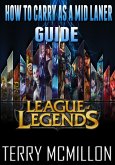 League of Legends Guide: How To Carry As A Mid Laner (eBook, ePUB) League of Legends Guide: How To Carry As A Mid Laner (eBook, ePUB)