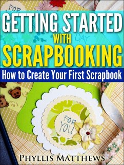 Getting Started With Scrapbooking: How to Create Your First Scrapbook (eBook, ePUB) - Matthews, Phyllis
