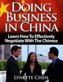 Doing Business in China: Learn How To Effectively Negotiate With The Chinese (eBook, ePUB) - Chen, Lynette