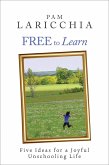 Free to Learn: Five Ideas for a Joyful Unschooling Life (Living Joyfully with Unschooling, #1) (eBook, ePUB)