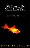 We Should Be More Like Fish: A Medieval Novella (eBook, ePUB)