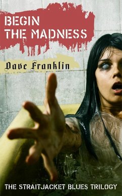Begin The Madness: The Straitjacket Blues Trilogy (eBook, ePUB) - Franklin, Dave