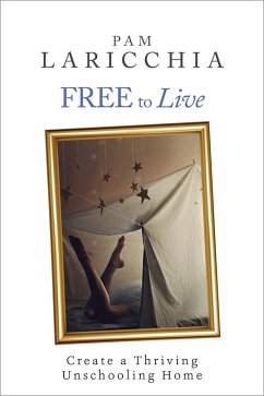 Free to Live: Create a Thriving Unschooling Home (Living Joyfully with Unschooling, #2) (eBook, ePUB) - Laricchia, Pam
