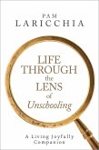 Life through the Lens of Unschooling: A Living Joyfully Companion (Living Joyfully with Unschooling, #3) (eBook, ePUB)