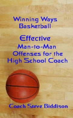 Effective Man To Man Offenses for the High School Coach (Winning Ways Basketball, #2) (eBook, ePUB) - Biddison, Steve