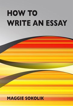 How to Write an Essay (eBook, ePUB) - Sokolik, Maggie