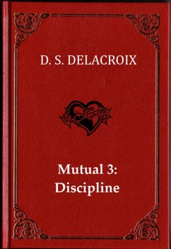 Mutual 3: Discipline (Mutual: A Couple's Erotic Adventures, #3) (eBook, ePUB) - Delacroix, D. S.