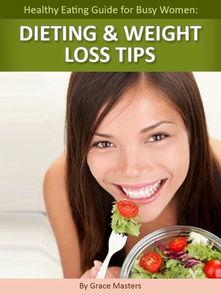 Healthy Eating Guide for Busy Women: Dieting & Weight Loss Tips (eBook, ePUB) Healthy Eating Guide for Busy Women: Dieting & Weight Loss Tips (eBook, ePUB)