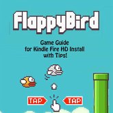 Flappy Bird Game: Guide for Kindle Fire HD Install with Tips! (eBook, ePUB) Flappy Bird Game: Guide for Kindle Fire HD Install with Tips! (eBook, ePUB)