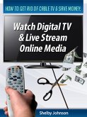 How to Get Rid of Cable TV & Save Money: Watch Digital TV & Live Stream Online Media (eBook, ePUB)