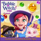 Bubble Witch Saga 2 Game: Guide With Extra Bubble Tips! (eBook, ePUB)
