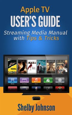 Apple TV User's Guide: Streaming Media Manual with Tips & Tricks (eBook, ePUB) - Johnson, Shelby