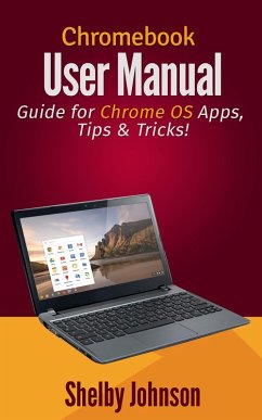 Chromebook User Manual: Guide for Chrome OS Apps, Tips & Tricks! (eBook, ePUB) - Johnson, Shelby